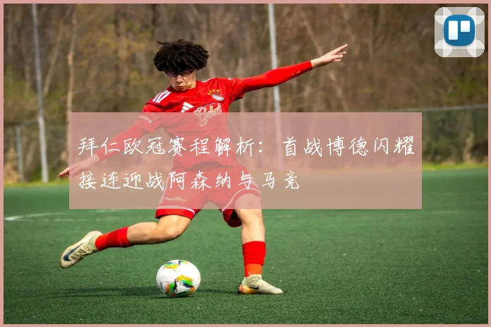拜仁欧冠赛程解析：首战博德闪耀接连迎战阿森纳与马竞