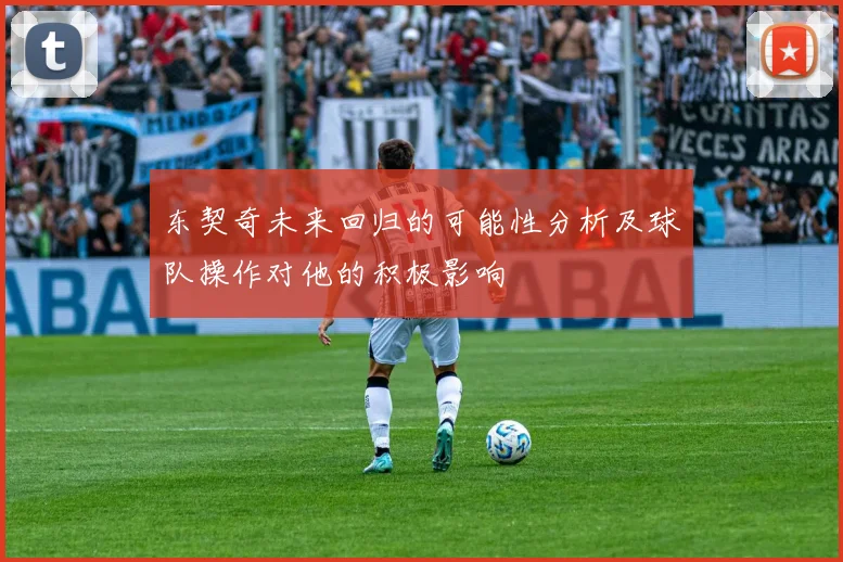 东契奇未来回归的可能性分析及球队操作对他的积极影响