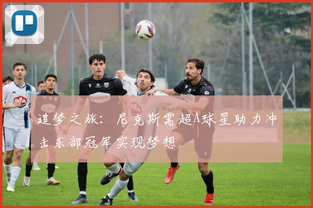 追梦之旅：尼克斯需超A球星助力冲击东部冠军实现梦想