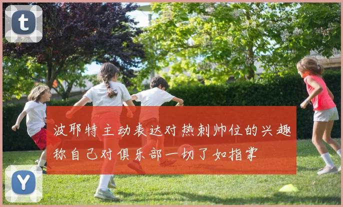 波耶特主动表达对热刺帅位的兴趣称自己对俱乐部一切了如指掌