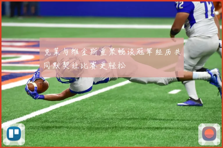 克莱与维金斯重聚畅谈冠军经历共同默契让比赛更轻松